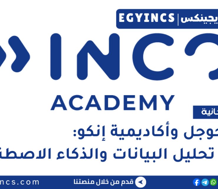 منحة جوجل وأكاديمية إنكو: برنامج تحليل البيانات والذكاء الاصطناعي | INCO Academy Data Analytics & AI Program